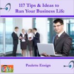 117 Tips & Ideas to Run Your Business Life, Paulette Ensign
