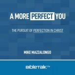 A More Perfect You The Pursuit of Perfection in Christ, Mike Mazzalongo