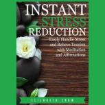 Instant Stress Reduction Easily Handle Stress and Relieve Tension with Meditation and Affirmations, Elizabeth Snow