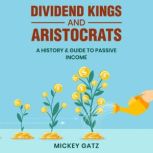 Dividend Kings and Aristocrats A History & Guide to Passive Income, Mickey Gatz
