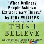 When Ordinary People Achieve Extraordinary Things A "This I Believe" Essay, Jody Williams