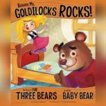 Believe Me, Goldilocks Rocks! The Story of the Three Bears as Told by Baby Bear, Nancy Loewen