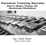 Personal Training Secrets Don't Make These 35 Business Mistakes, Matt Weik