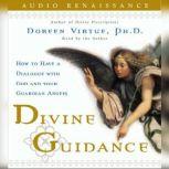 Divine Guidance How to Have a Dialogue with God and Your Guardian, Doreen Virtue, Ph.D.
