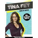 Tina Fey: Book Of Quotes (100+ Selected Quotes), Quotes Station