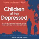 Children of the Depressed Healing the Childhood Wounds That Come from Growing Up with a Depressed Parent, PhD Bennett