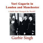 Yuri Gagarin in London and Manchester A smile that changed the world?