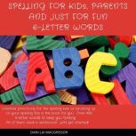 Spelling for Kids, Parents and Just for Fun 6 - Letter Words, Dani Lai MacGregor
