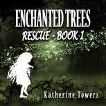 Enchanted Trees Book 1 Rescue A Children's Fantasy Novel, Katherine Towers