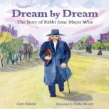 Dream by Dream The Story of Rabbi Isaac Mayer Wise, Geri Kolesar