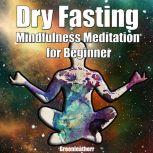Dry Fasting  & Mindfulness Meditation for Beginners: Guide to Miracle of Fasting & Peaceful Relaxation - Healing the Body , Soul & Spirit, Greenleatherr