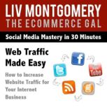 Web Traffic Made Easy How to Increase Website Traffic For Your Internet Business, Liv Montgomery