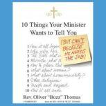 Ten Things Your Minister Wants to Tell You (But Cant, Because He Needs the Job), Oliver Buzz Thomas