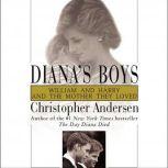 Diana's Boys William and Harry and the Mother They Loved, Christopher Andersen