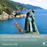 12 Days with Saint Francis Prayer, Reflection, and Spiritual Growth, William Short