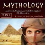 Mythology Ancient Gods, Goddesses, and Myths from Egypt and Sub-Saharan Africa, James Rooks