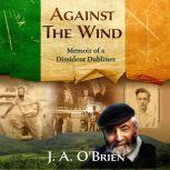 Against the Wind: Memoir of a Dissident Dubliner N/A, James A O'Brien