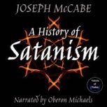 A History of Satanism Telling How the Devil Was Born, How He Came to Be Worshipped as a God, and How He Died , Joseph McCabe