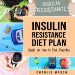 Insulin Resistance Diet Plan: Guide on How to End Diabetes The Insulin Resistance Diet: Insulin Resistance Diet Book Solution