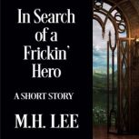 In Search of a Frickin' Hero, M.H. Lee