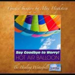 Say Goodbye to Worry  Hot Air Balloon Loose The Worry Habit With Guided Imagery, Max Highstein