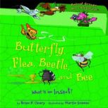Butterfly, Flea, Beetle, and Bee What Is an Insect?, Brian P. Cleary