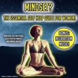 Mindset? The Essential Self Help Guide For Women! Practical Self Help Guide For A Positive Mindset And Mental Health BONUS: Relaxation Music!, K.K.