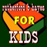 Rutherford B. Hayes for Kids, Various