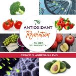 The Antioxidant Revolution An Idea of Longevity, Prince N. Agbedanu PhD