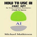 How To Use AI Chat GPT in Your Online Business A Guide to Success, Michael Mathiesen