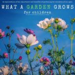 What a Garden Grows for Children, Jessica A Tucker
