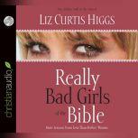 Really Bad Girls of the Bible More Lessons from Less-Than-Perfect Women