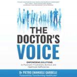 The Doctor's Voice Empowering Solutions to Physicians' Frustrations, Burnout, and Healthcare Inefficiencies