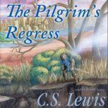 The Pilgrims Regress An Allegorical Apology for Christianity, Reason, and Romanticism, C. S. Lewis