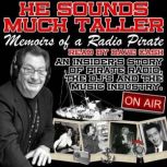 He Sounds Much Taller: Memoirs of a Radio Pirate An Insider's Story of Pirate Radio, The DJs and The Music Industry