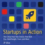 Startups in Action The Critical Year One Choices That Built Etsy, HotelTonight, Fiverr, and More, JP Silva