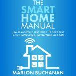 The Smart Home Manual How to Automate Your Home to Keep Your Family Entertained, Comfortable, and Safe, Marlon Buchanan