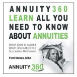 Annuity 360 Learn All You Need to Know About Annuities: Which Ones to Avoid and Which One to Buy for a Successful Retirement, Ford Stokes