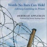 Words No Bars Can Hold Literacy Learning in Prison, Deborah Appleman