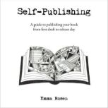 Self-Publishing A guide to publishing your book from first draft to release day, Emma Rosen