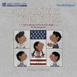 Separate is Never Equal Sylvia Mendez and Her Family's Fight for Desegregation, Duncan Tonatiuh