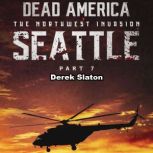 Dead America: Seattle Pt. 7 The Northwest Invasion - Book 9, Derek Slaton