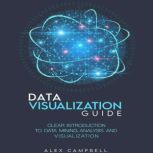 Data Visualization Guide Clear Introduction to Data Mining, Analysis, and Visualization