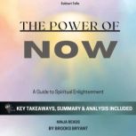 Summary: The Power of Now A Guide to Spiritual Enlightenment by Eckhart Tolle: Key Takeaways, Summary and Analysis, Brooks Bryant