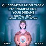 Guided Meditation Story For Manifesting Your Dreams Sleep Talk Down About Law Of Attraction, Reigo Vilbiks