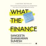 What the Finance Easy-to-learn finance practices for entrepreneurs who want to achieve high performance, Sangeeta Shankaran Sumesh