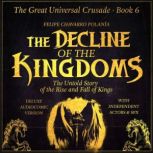 THE DECLINE OF THE KINGDOMS THE UNTOLD STORY OF THE RISE AND FALL OF KINGS, Felipe Chavarro Polania