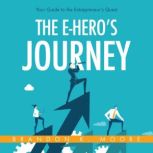 The E-Hero's Journey Your Guide to the Entrepreneur's Quest, Brandon K Moore