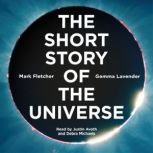 The Short Story of the Universe A Pocket Guide to the History, Structure, Theories and Building Blocks of the Cosmos, Gemma Lavender