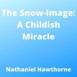 Snow-Image, The: A Childish Miracle, Nathaniel Hawthorne